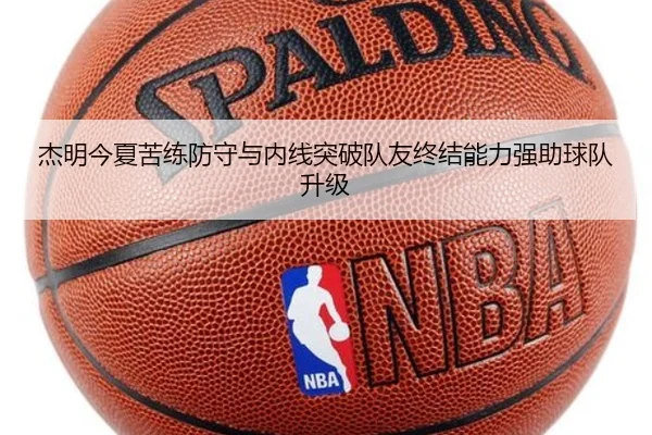 杰明今夏苦练防守与内线突破队友终结能力强助球队升级